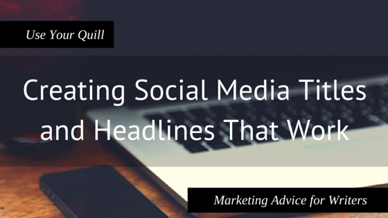 Creating Social Media Titles and Headlines That Work