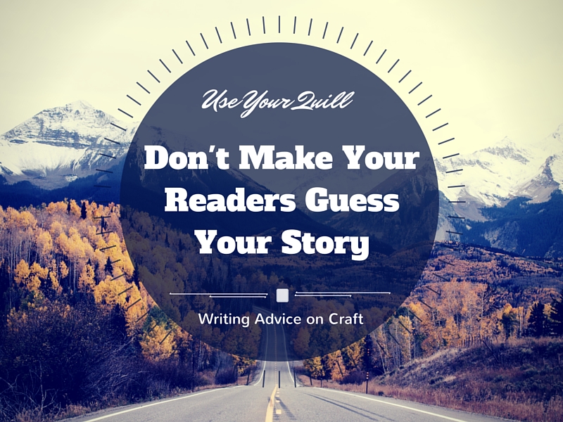 Don’t Make Your Readers Guess Your Story